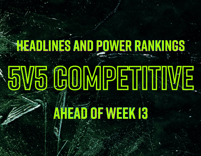 5v5 Competitive: Headlines and Power Rankings Ahead of Week 13