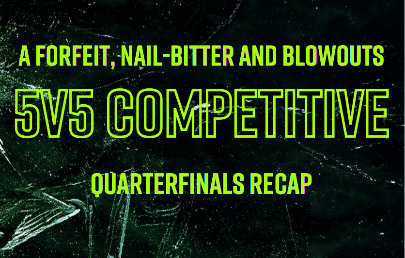 5v5 Competitive: Quarterfinals Recap